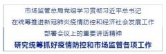 市場監(jiān)管總局黨組學習貫徹習總書記在統(tǒng)籌推進新冠肺炎疫情防控和經(jīng)濟社會發(fā)..
